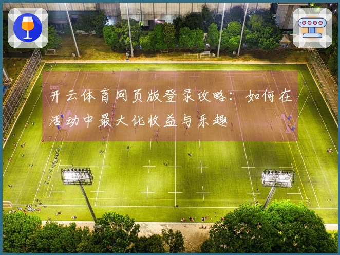 开云体育网页版登录攻略：如何在活动中最大化收益与乐趣