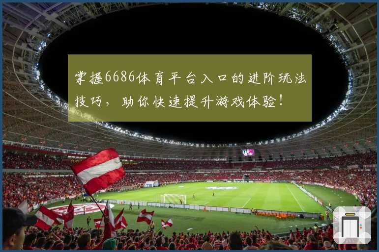 掌握6686体育平台入口的进阶玩法技巧，助你快速提升游戏体验！