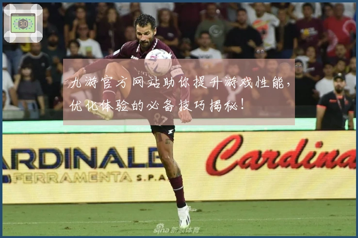 九游官方网站助你提升游戏性能，优化体验的必备技巧揭秘！
